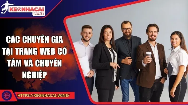 Các chuyên gia tại trang web có tâm và chuyên nghiệp