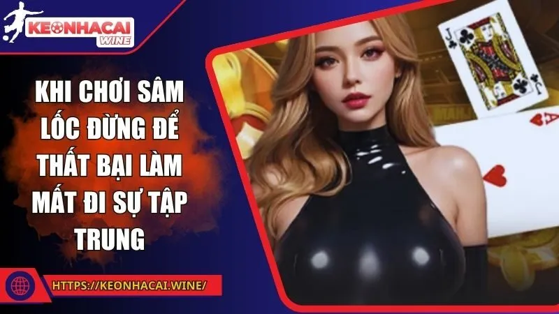 Khi chơi sâm lốc đừng để thất bại làm mất đi sự tập trung