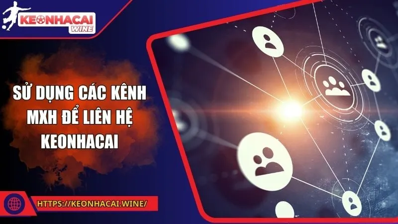 Sử dụng các kênh MXH để liên hệ Keonhacai