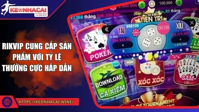Rikvip cung cấp sản phẩm với tỷ lệ thưởng cực hấp dẫn