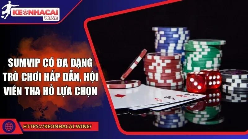 Sumvip có đa dạng trò chơi hấp dẫn, hội viên tha hồ lựa chọn