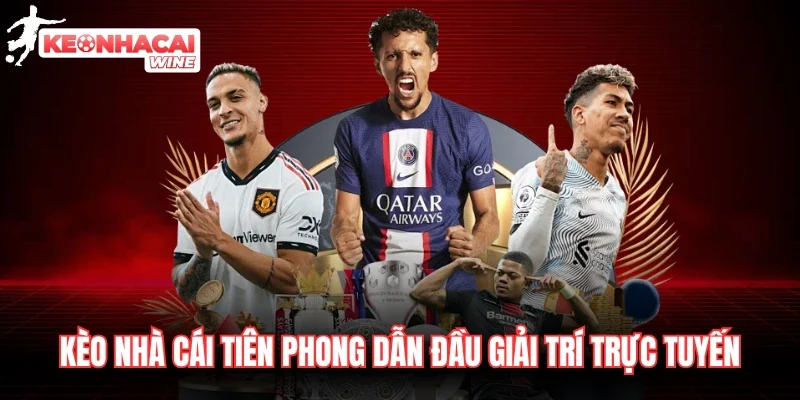 Kèo Nhà Cái tiên phong dẫn đầu giải trí trực tuyến 